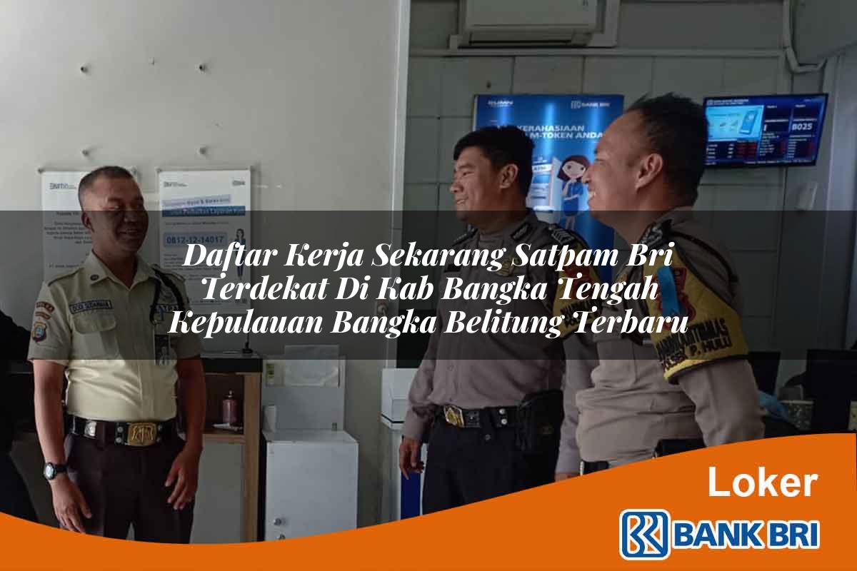 Daftar Kerja Sekarang Satpam BRI Terdekat di Kab. Bangka Tengah, Kepulauan Bangka Belitung Terbaru