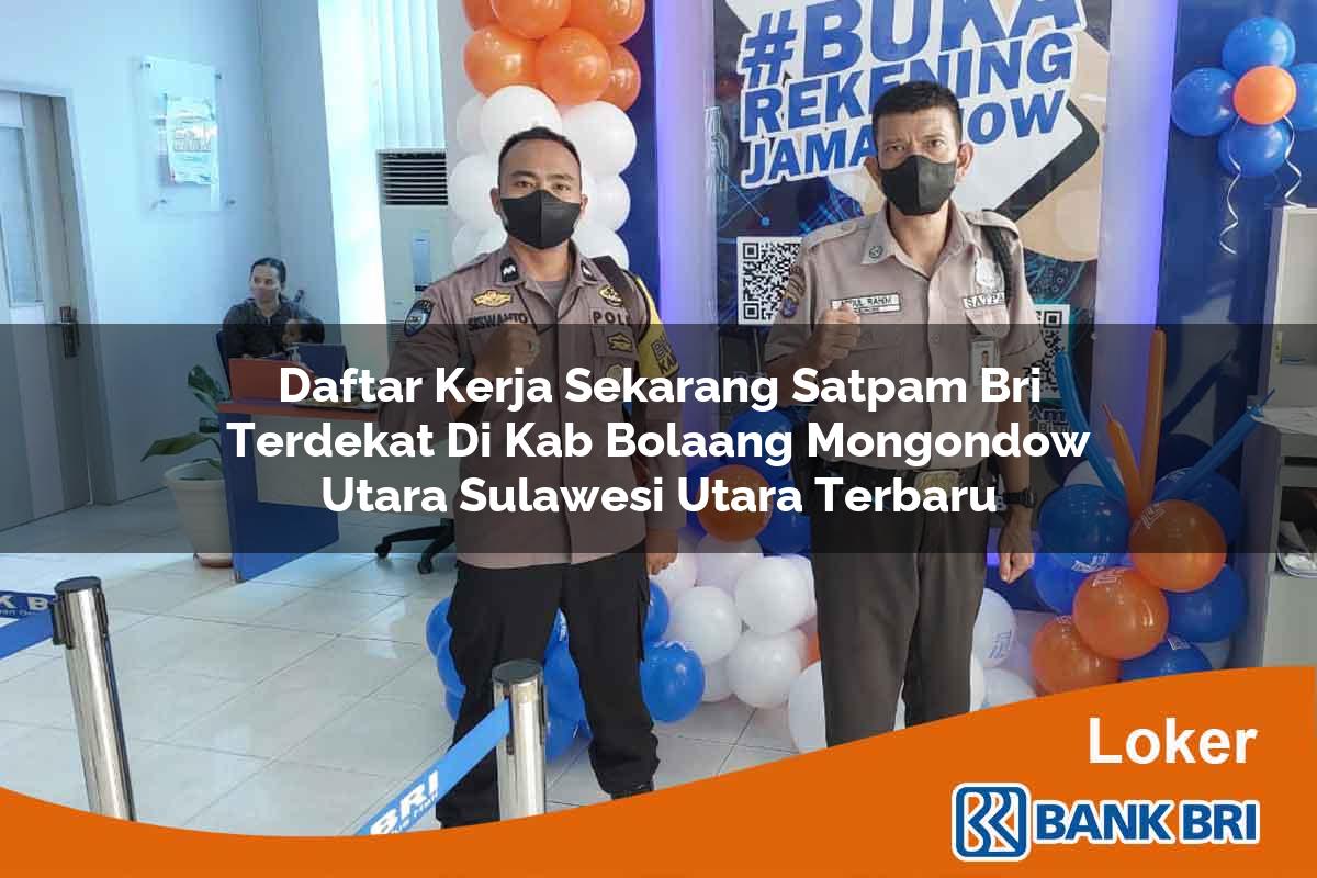 Daftar Kerja Sekarang Satpam BRI Terdekat di Kab. Bolaang Mongondow Utara, Sulawesi Utara Terbaru