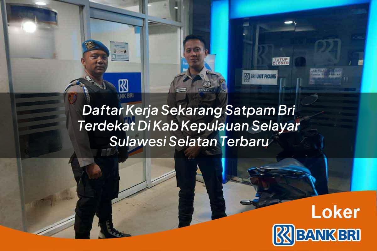 Daftar Kerja Sekarang Satpam BRI Terdekat di Kab. Kepulauan Selayar, Sulawesi Selatan Terbaru