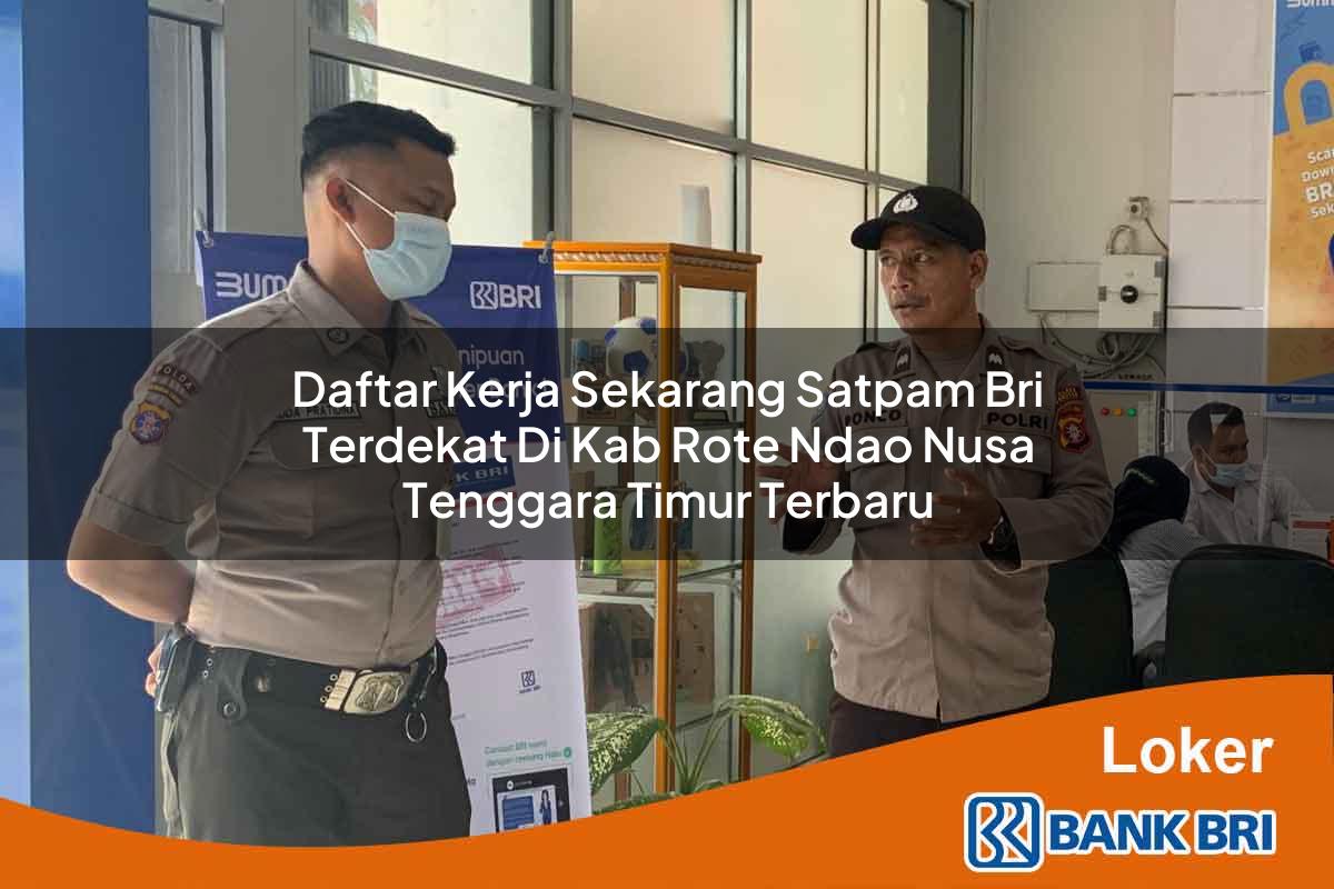 Daftar Kerja Sekarang Satpam BRI Terdekat di Kab. Rote Ndao, Nusa Tenggara Timur Terbaru