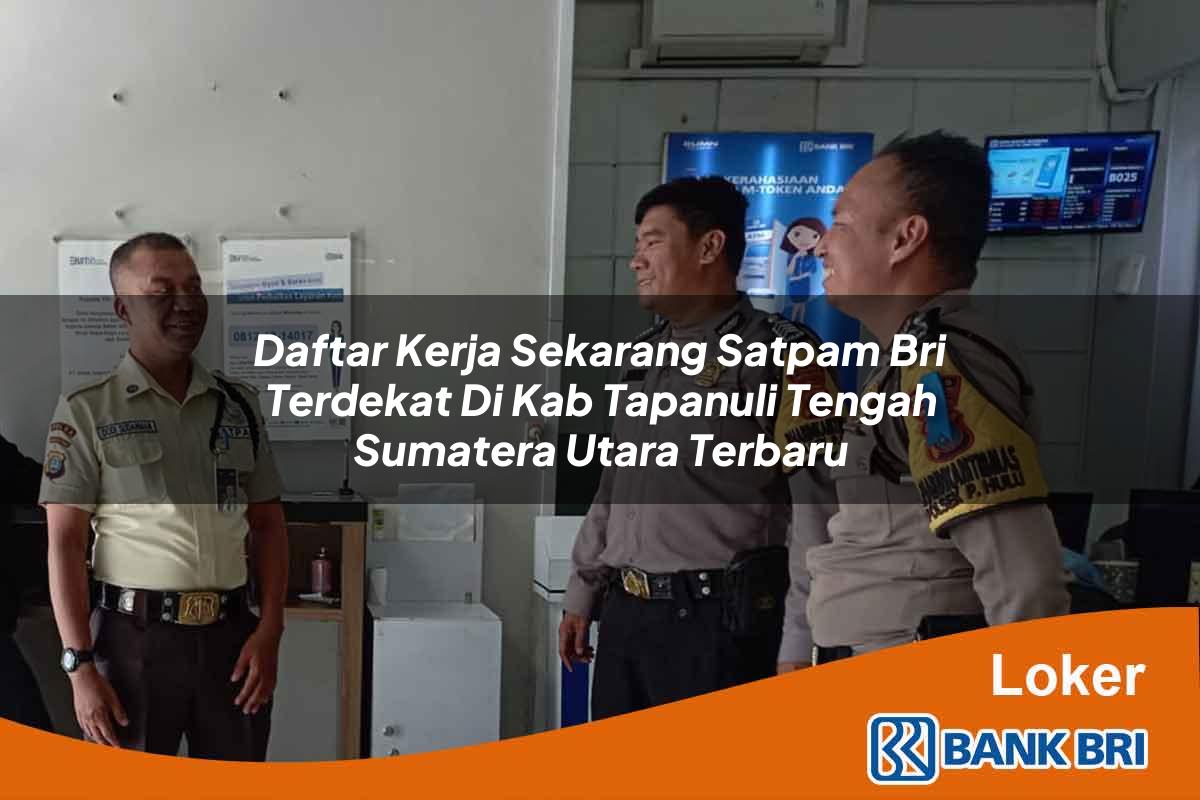 Daftar Kerja Sekarang Satpam BRI Terdekat di Kab. Tapanuli Tengah, Sumatera Utara Terbaru