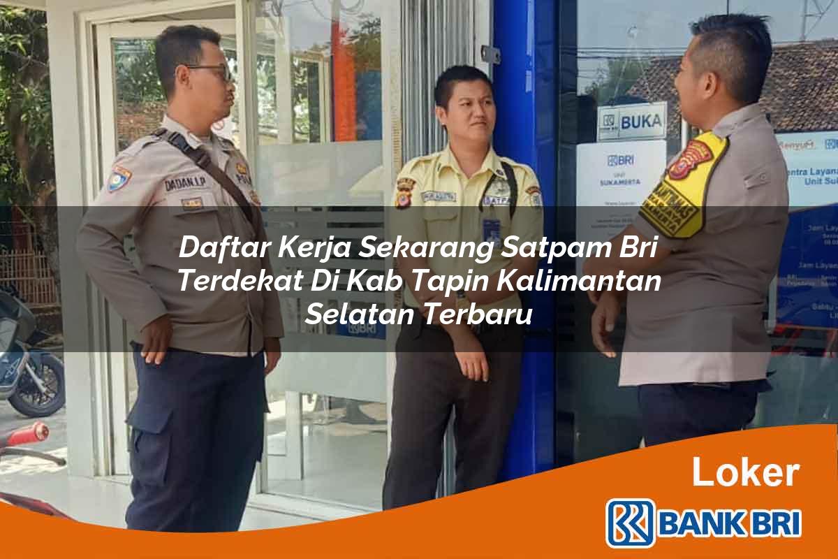 Daftar Kerja Sekarang Satpam BRI Terdekat di Kab. Tapin, Kalimantan Selatan Terbaru