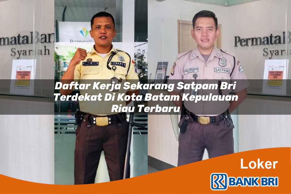 Daftar Kerja Sekarang Satpam BRI Terdekat di Kota Batam, Kepulauan Riau Terbaru