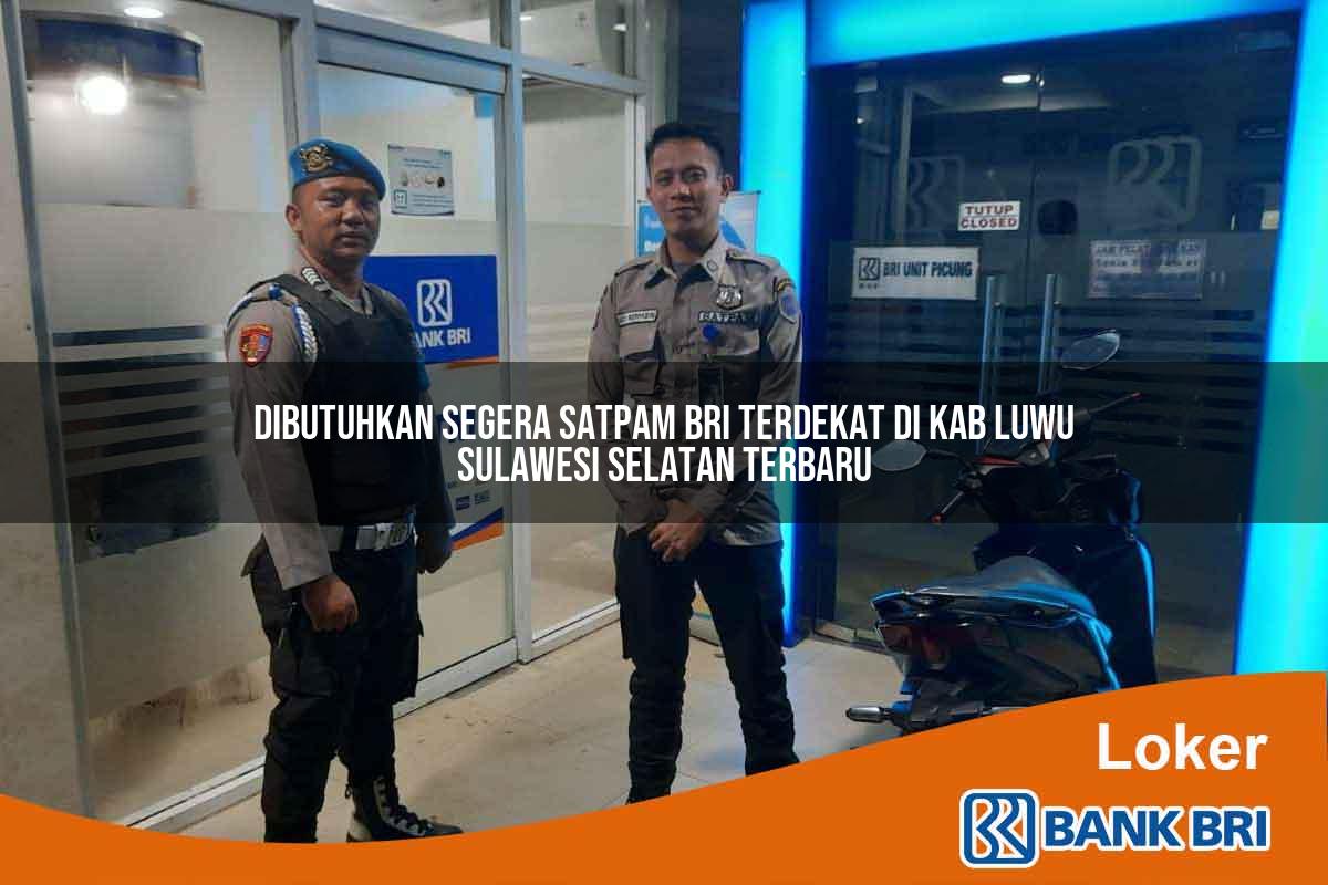 Dibutuhkan Segera Satpam BRI Terdekat di Kab. Luwu, Sulawesi Selatan Terbaru