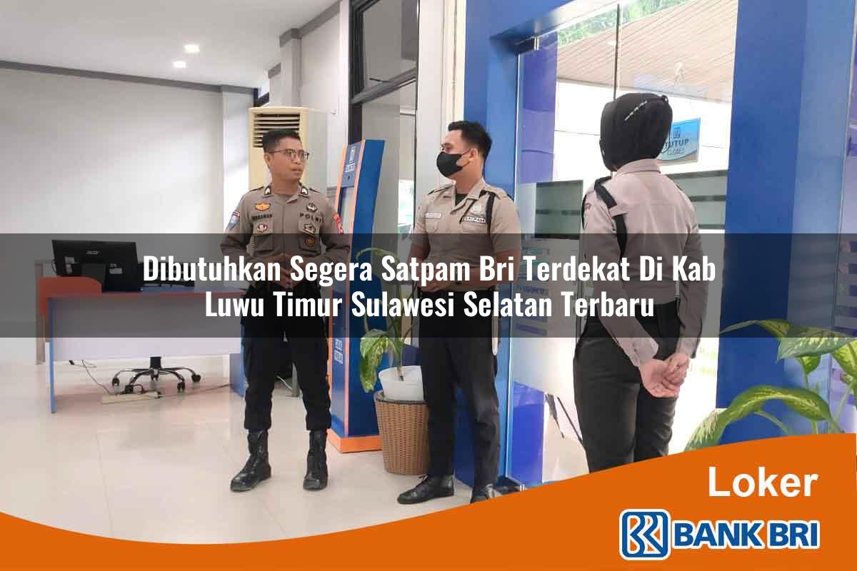 Dibutuhkan Segera Satpam BRI Terdekat di Kab. Luwu Timur, Sulawesi Selatan Terbaru