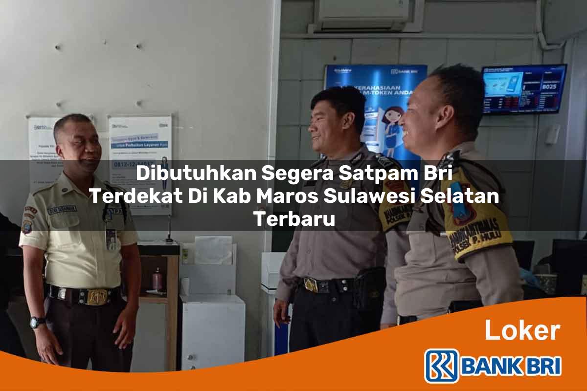 Dibutuhkan Segera Satpam BRI Terdekat di Kab. Maros, Sulawesi Selatan Terbaru