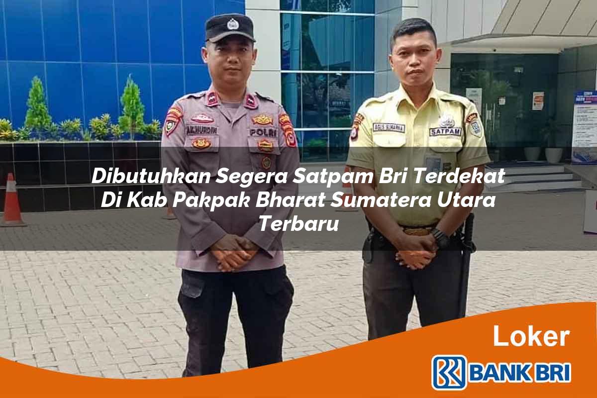 Dibutuhkan Segera Satpam BRI Terdekat di Kab. Pakpak Bharat, Sumatera Utara Terbaru