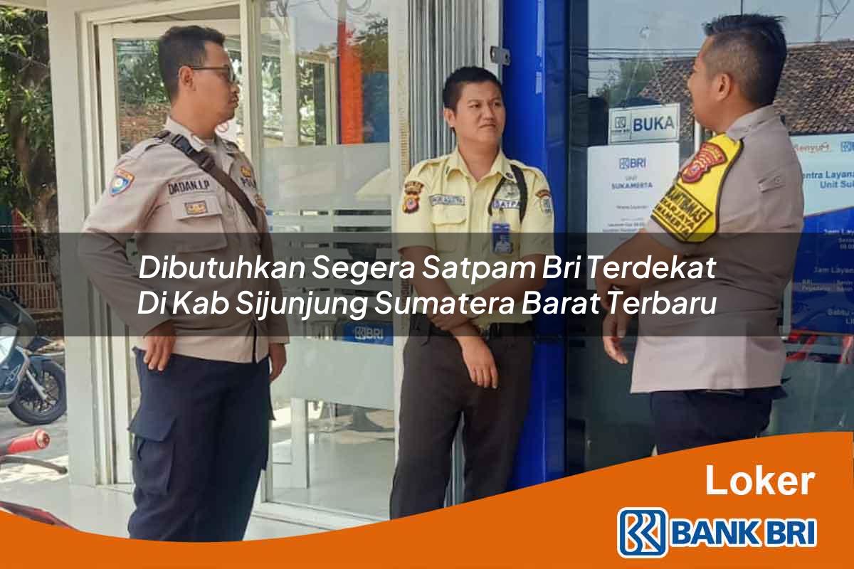 Dibutuhkan Segera Satpam BRI Terdekat di Kab. Sijunjung, Sumatera Barat Terbaru