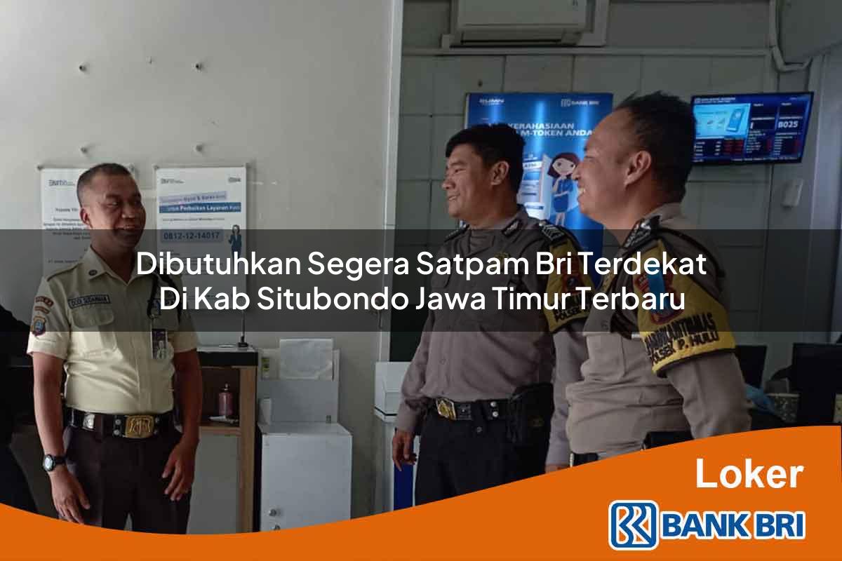 Dibutuhkan Segera Satpam BRI Terdekat di Kab. Situbondo, Jawa Timur Terbaru