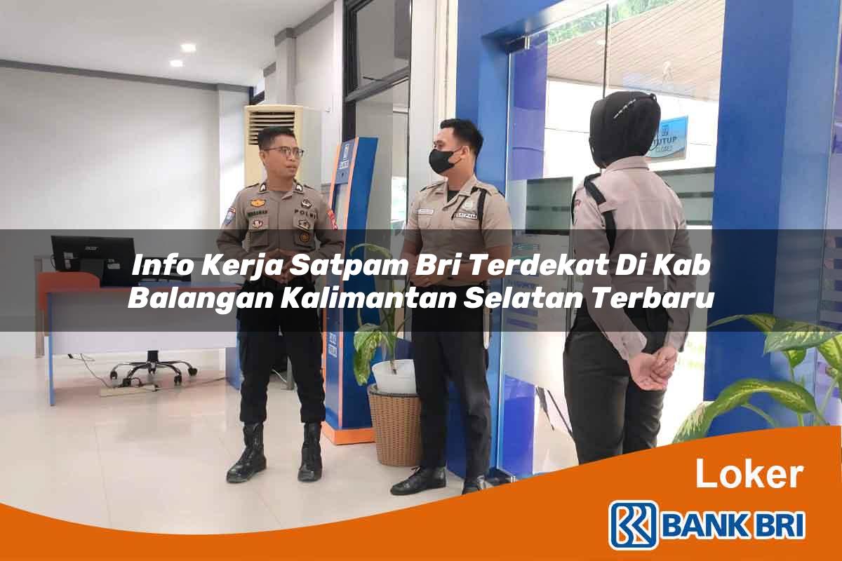 Info Kerja Satpam BRI Terdekat di Kab. Balangan, Kalimantan Selatan Terbaru