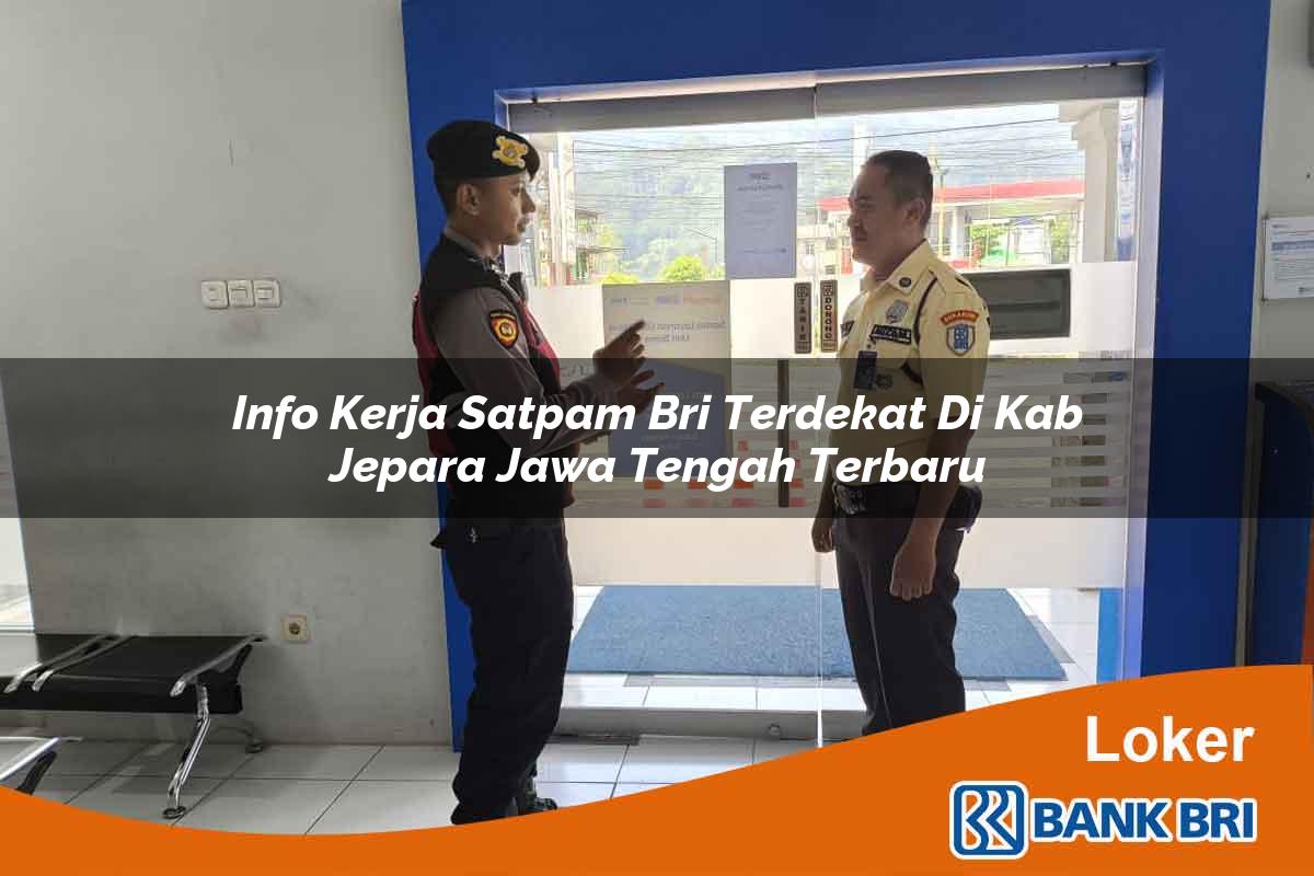 Info Kerja Satpam BRI Terdekat di Kab. Jepara, Jawa Tengah Terbaru