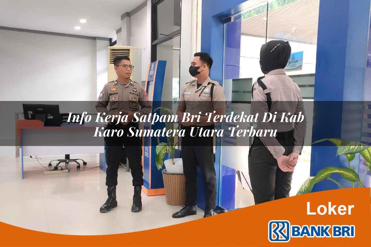Info Kerja Satpam BRI Terdekat di Kab. Karo, Sumatera Utara Terbaru