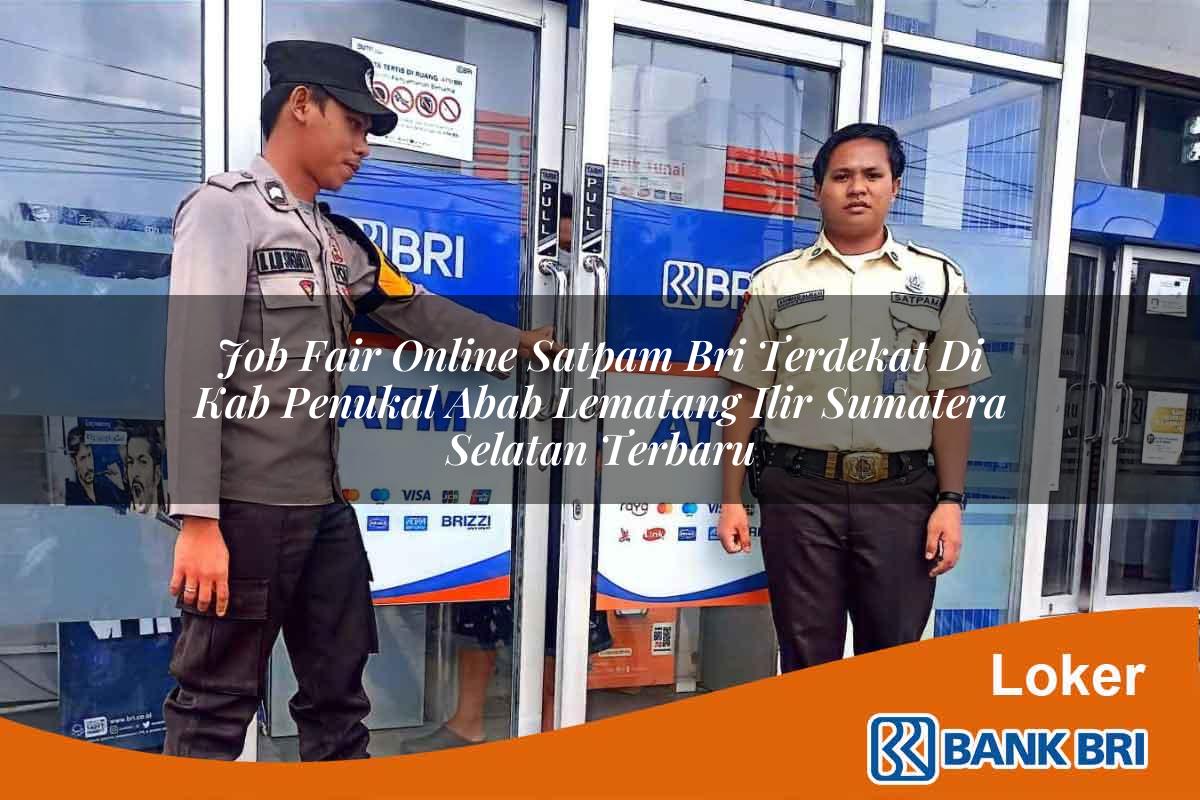 Job Fair Online Satpam BRI Terdekat di Kab. Penukal Abab Lematang Ilir, Sumatera Selatan Terbaru