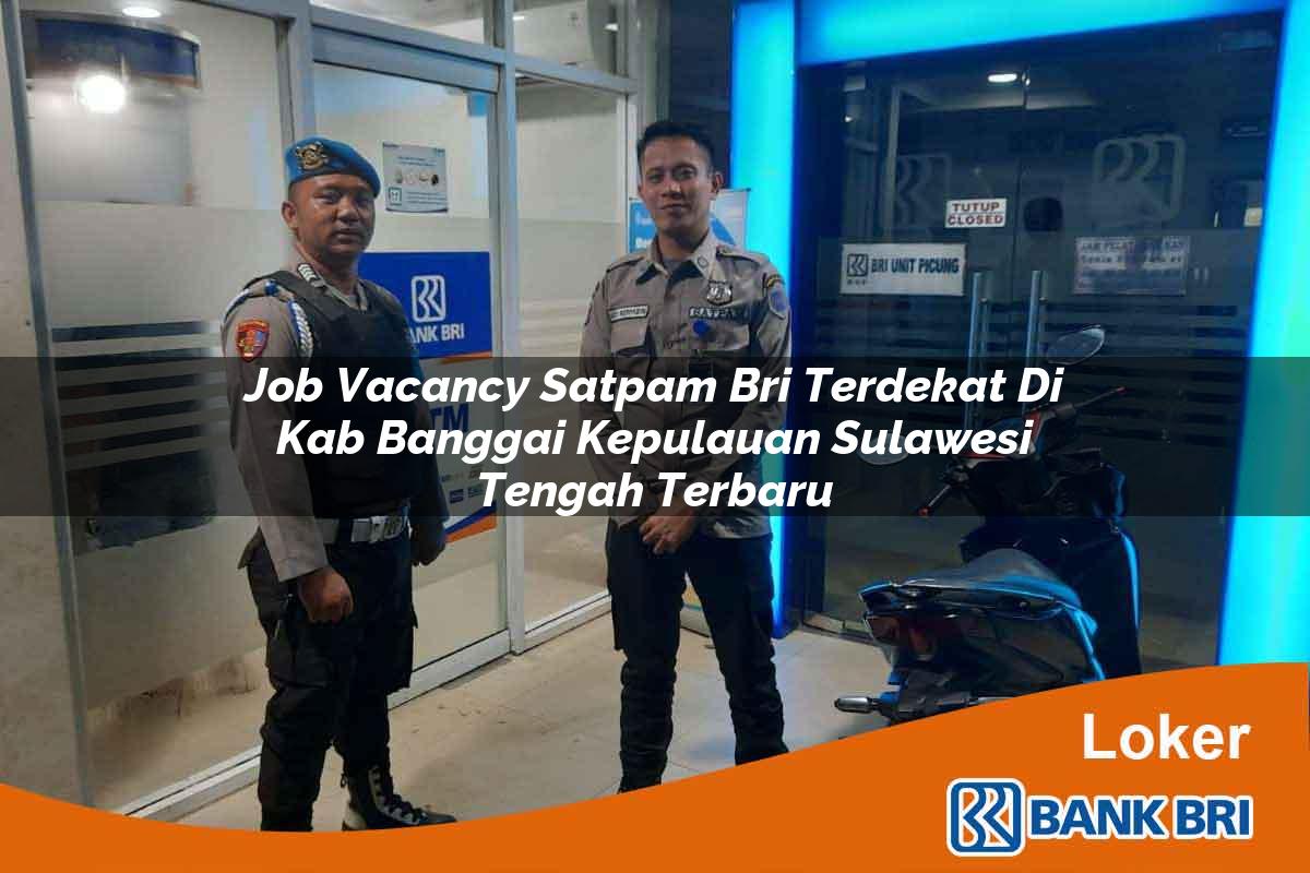 Job Vacancy Satpam BRI Terdekat di Kab. Banggai Kepulauan, Sulawesi Tengah Terbaru