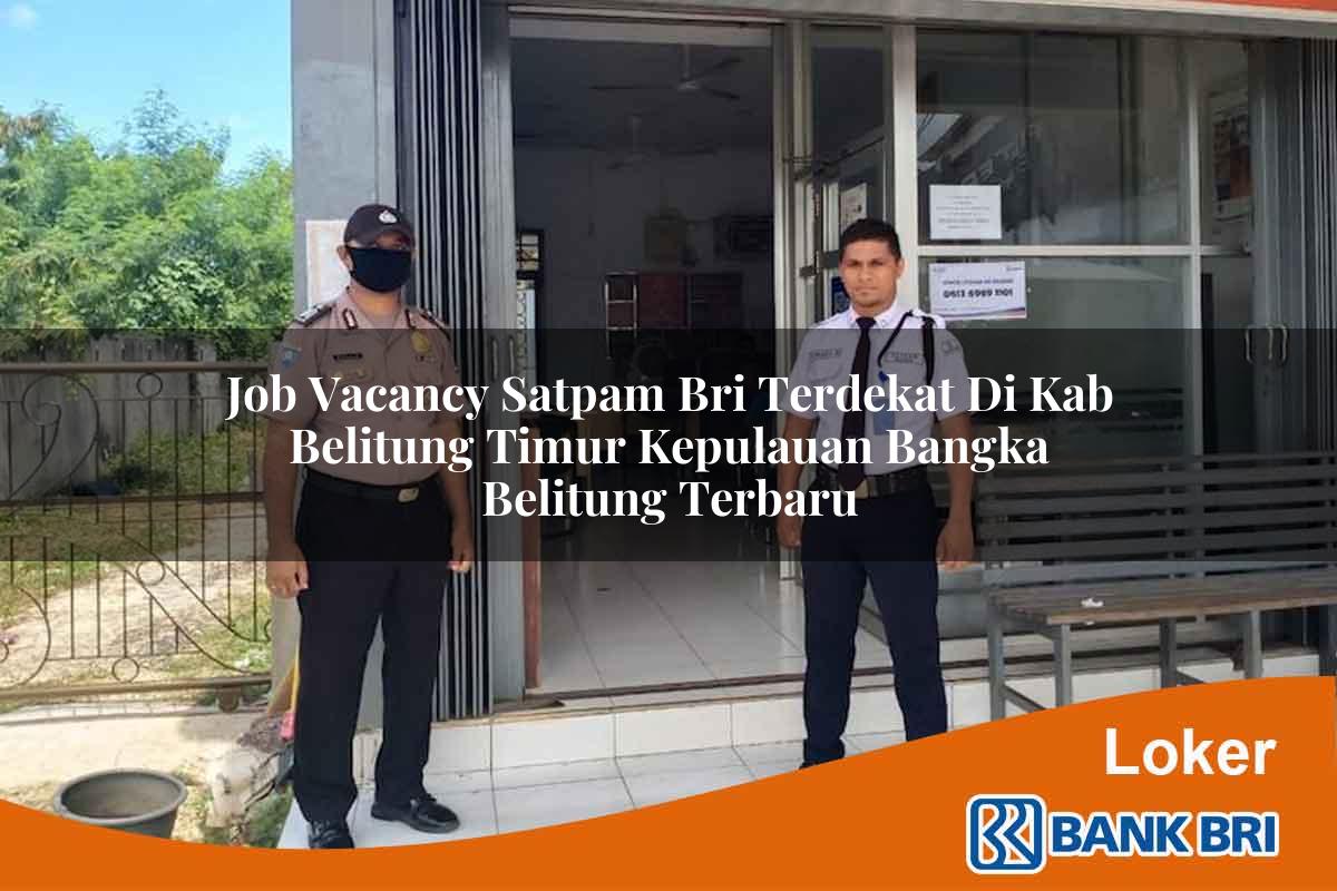 Job Vacancy Satpam BRI Terdekat di Kab. Belitung Timur, Kepulauan Bangka Belitung Terbaru
