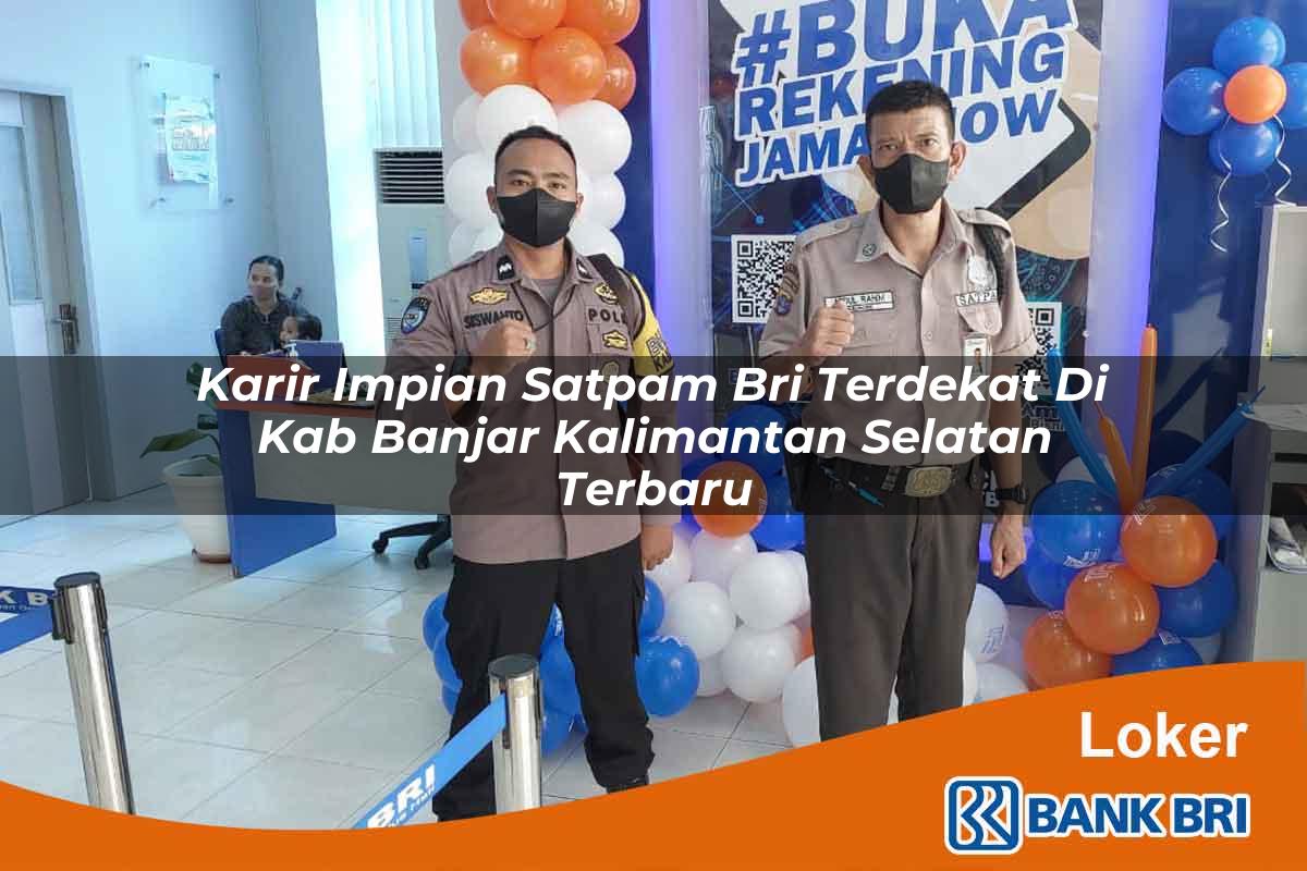 Karir Impian Satpam BRI Terdekat di Kab. Banjar, Kalimantan Selatan Terbaru