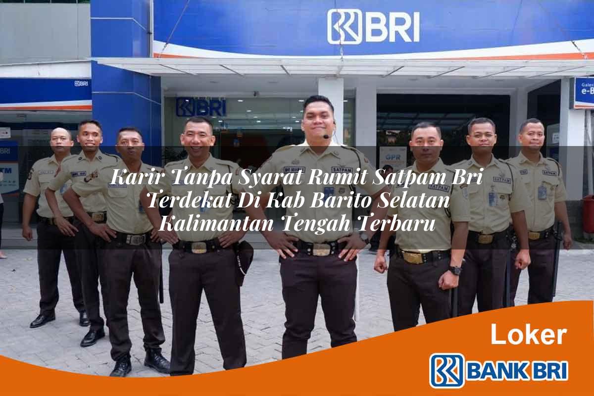 Karir Tanpa Syarat Rumit Satpam BRI Terdekat di Kab. Barito Selatan, Kalimantan Tengah Terbaru