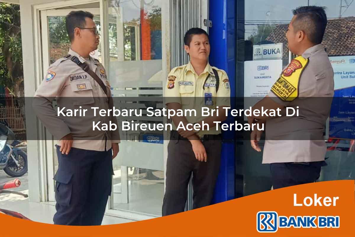 Karir Terbaru Satpam BRI Terdekat di Kab. Bireuen, Aceh Terbaru