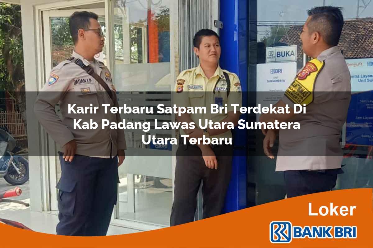 Karir Terbaru Satpam BRI Terdekat di Kab. Padang Lawas Utara, Sumatera Utara Terbaru