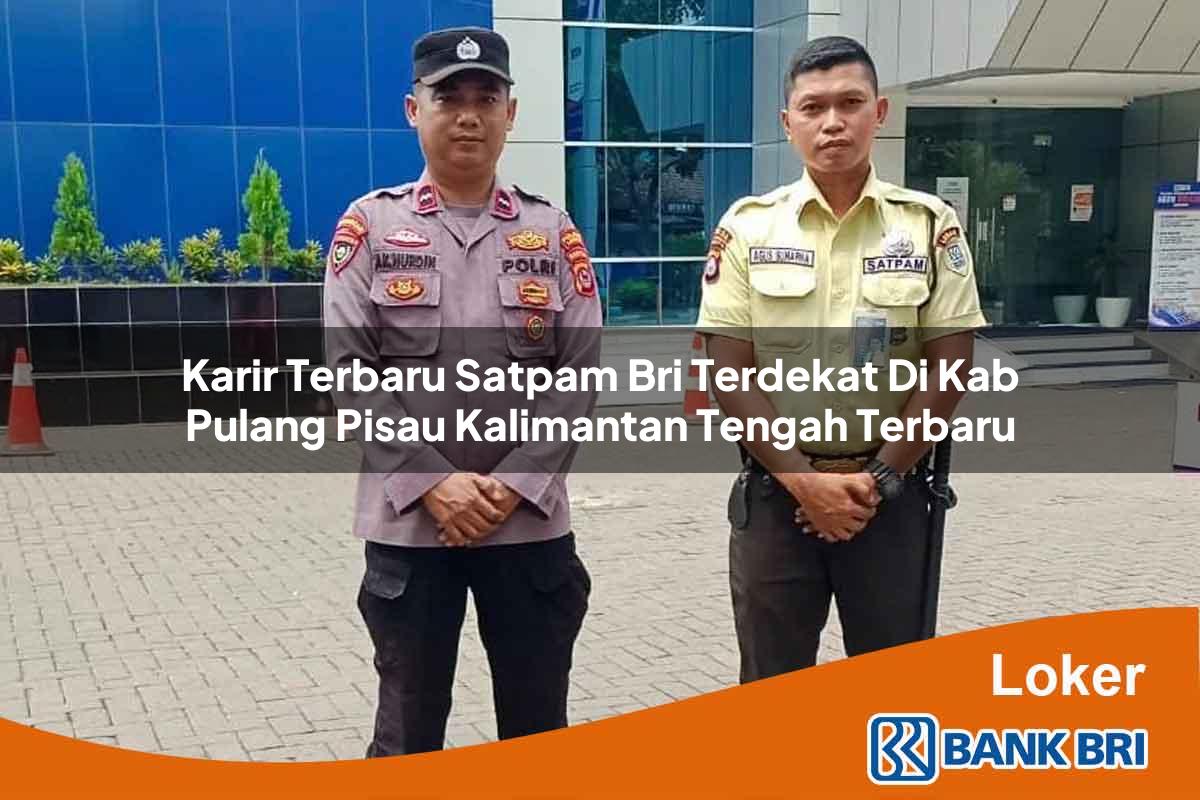 Karir Terbaru Satpam BRI Terdekat di Kab. Pulang Pisau, Kalimantan Tengah Terbaru