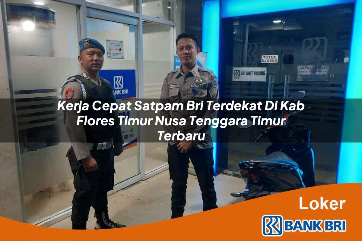 Kerja Cepat Satpam BRI Terdekat di Kab. Flores Timur, Nusa Tenggara Timur Terbaru
