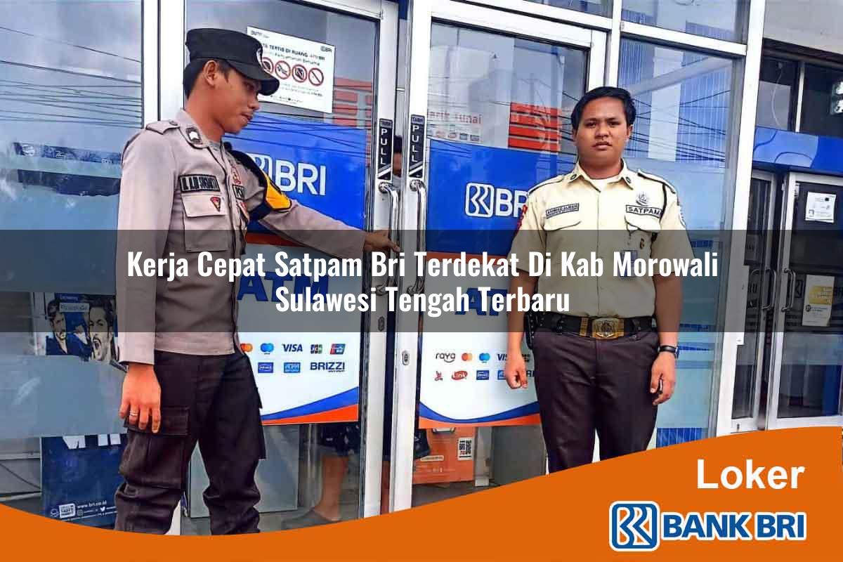 Kerja Cepat Satpam BRI Terdekat di Kab. Morowali, Sulawesi Tengah Terbaru