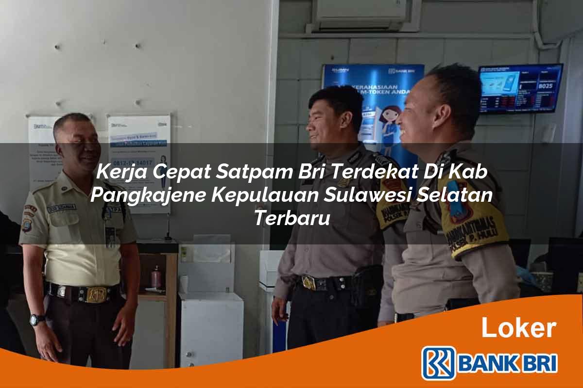 Kerja Cepat Satpam BRI Terdekat di Kab. Pangkajene Kepulauan, Sulawesi Selatan Terbaru