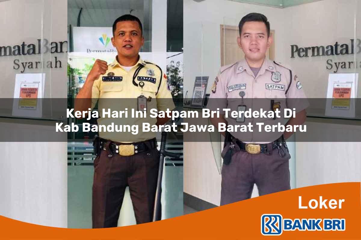 Kerja Hari Ini Satpam BRI Terdekat di Kab. Bandung Barat, Jawa Barat Terbaru