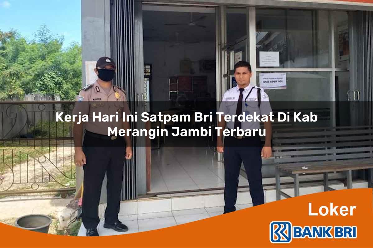 Kerja Hari Ini Satpam BRI Terdekat di Kab. Merangin, Jambi Terbaru