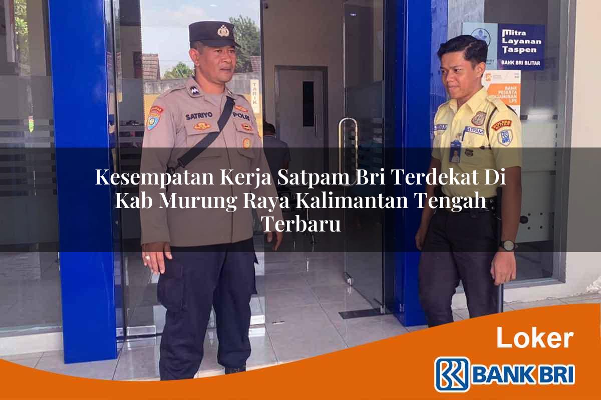 Kesempatan Kerja Satpam BRI Terdekat di Kab. Murung Raya, Kalimantan Tengah Terbaru