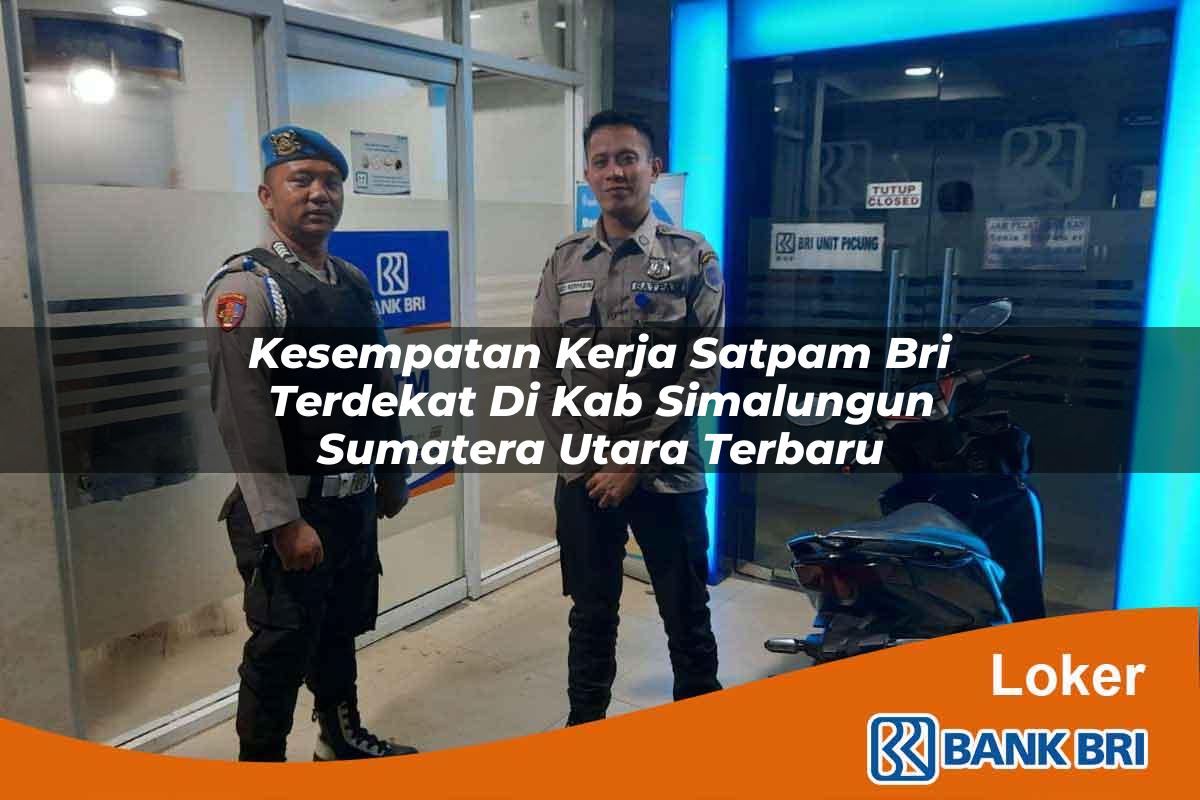 Kesempatan Kerja Satpam BRI Terdekat di Kab. Simalungun, Sumatera Utara Terbaru