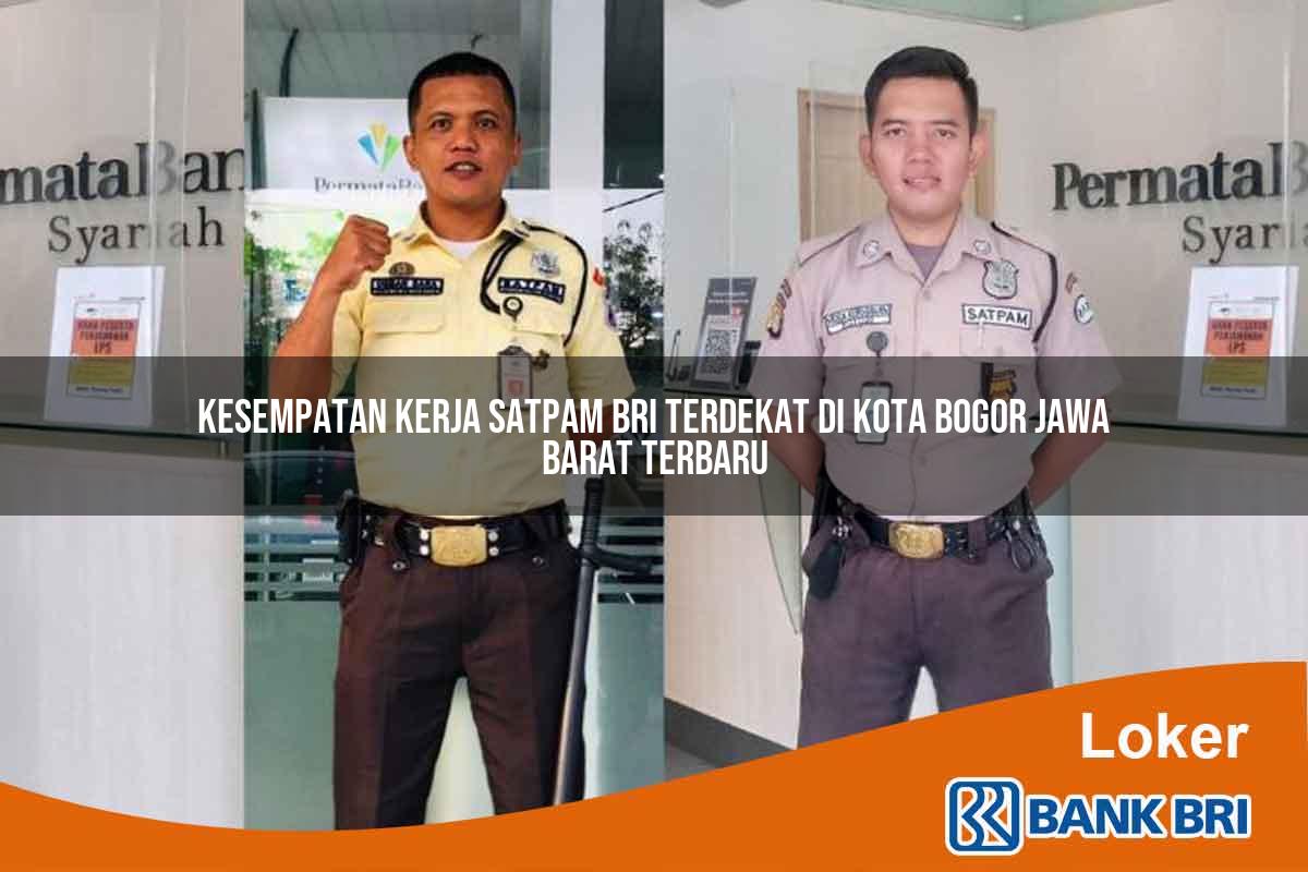 Kesempatan Kerja Satpam BRI Terdekat di Kota Bogor, Jawa Barat Terbaru
