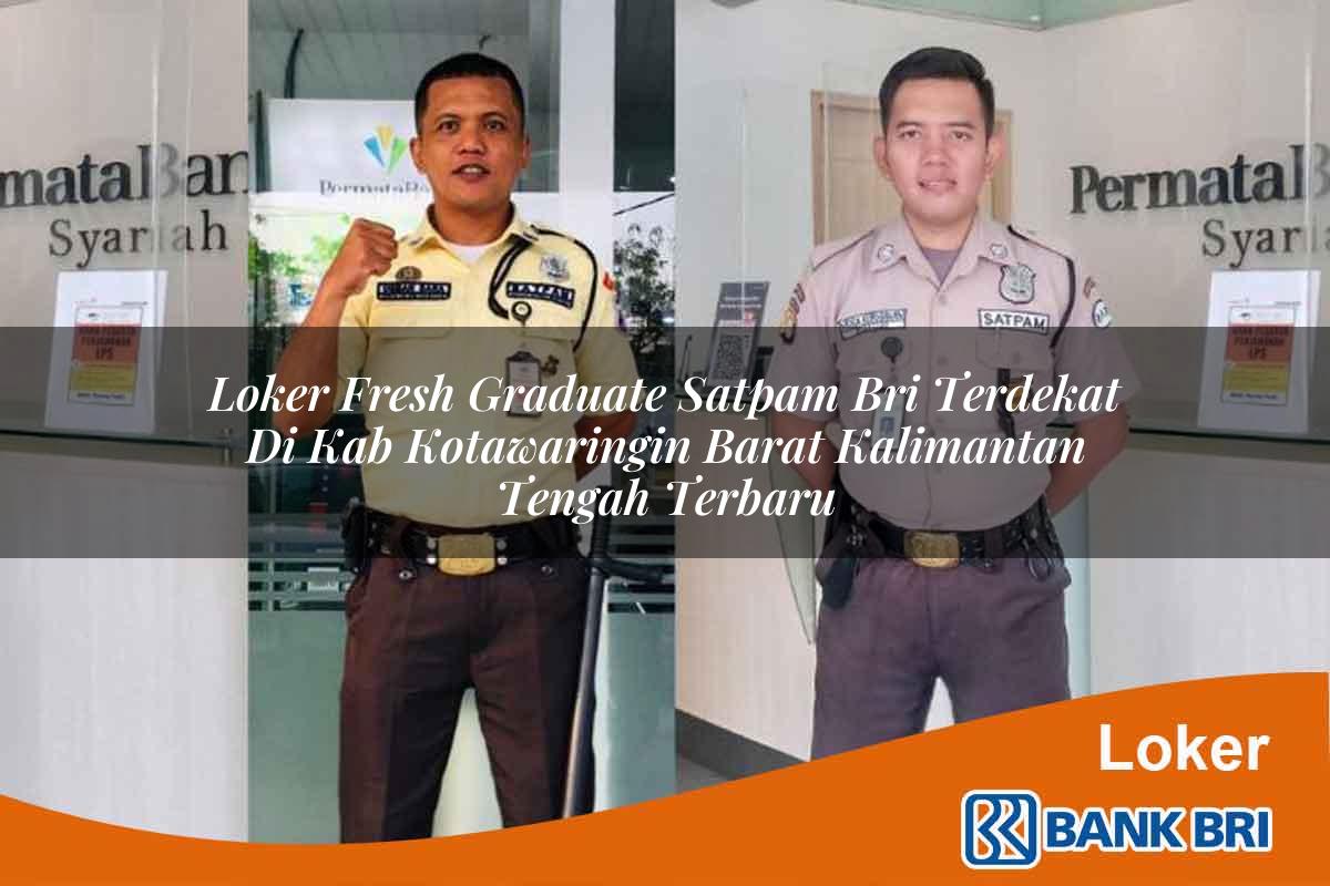Loker Fresh Graduate Satpam BRI Terdekat di Kab. Kotawaringin Barat, Kalimantan Tengah Terbaru