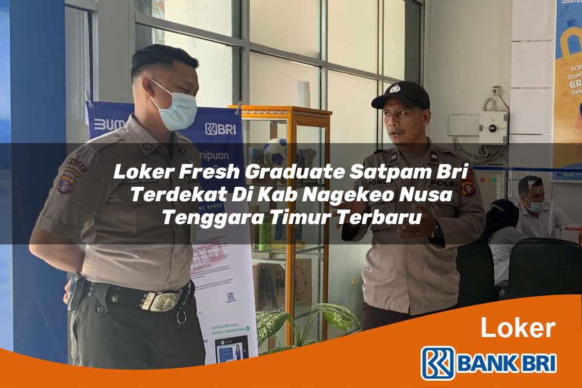 Loker Fresh Graduate Satpam BRI Terdekat di Kab. Nagekeo, Nusa Tenggara Timur Terbaru