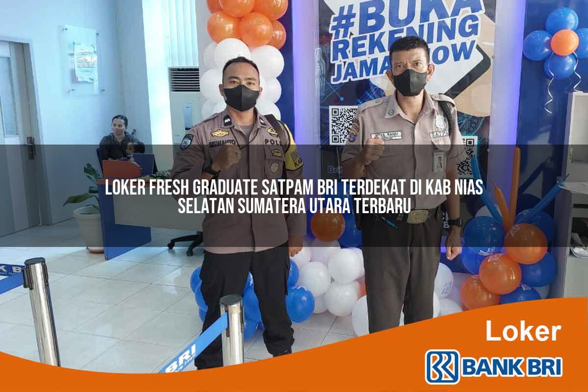 Loker Fresh Graduate Satpam BRI Terdekat di Kab. Nias Selatan, Sumatera Utara Terbaru