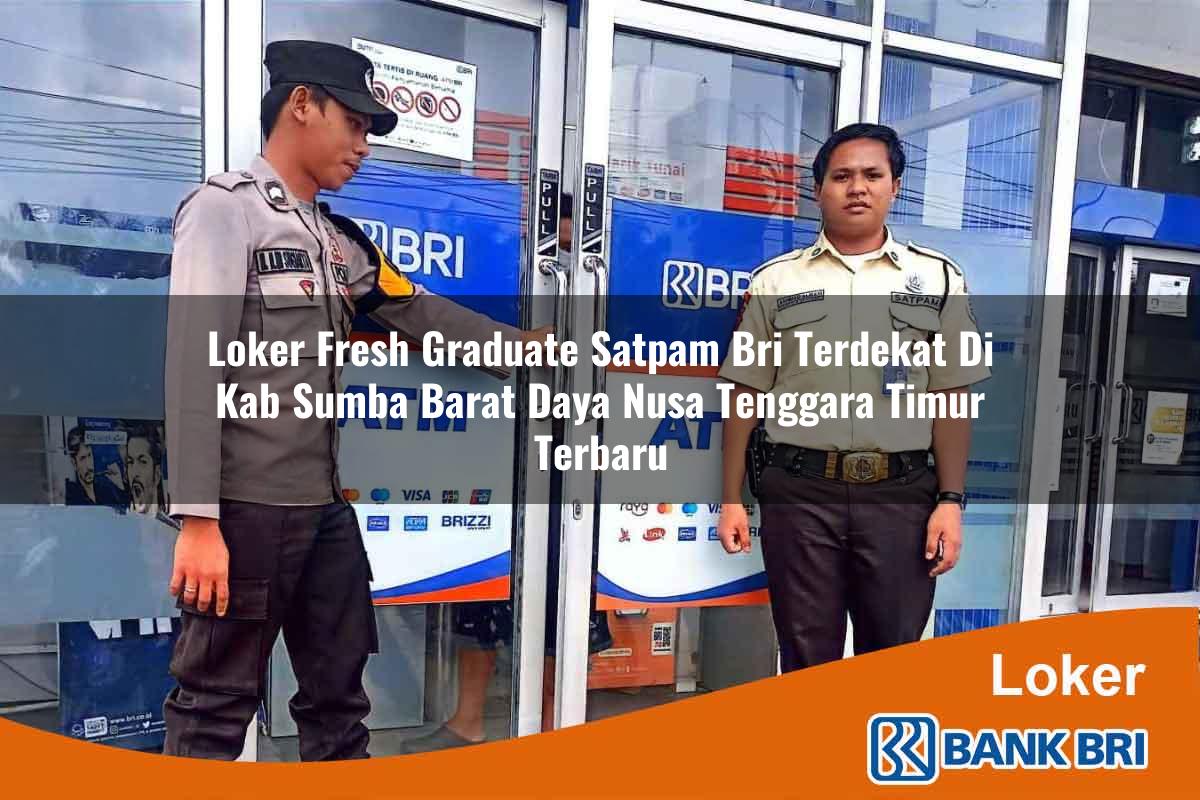 Loker Fresh Graduate Satpam BRI Terdekat di Kab. Sumba Barat Daya, Nusa Tenggara Timur Terbaru