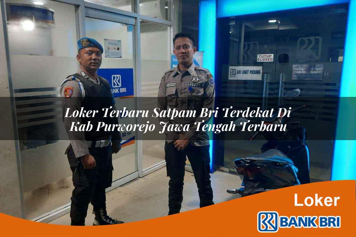 Loker Terbaru Satpam BRI Terdekat di Kab. Purworejo, Jawa Tengah Terbaru