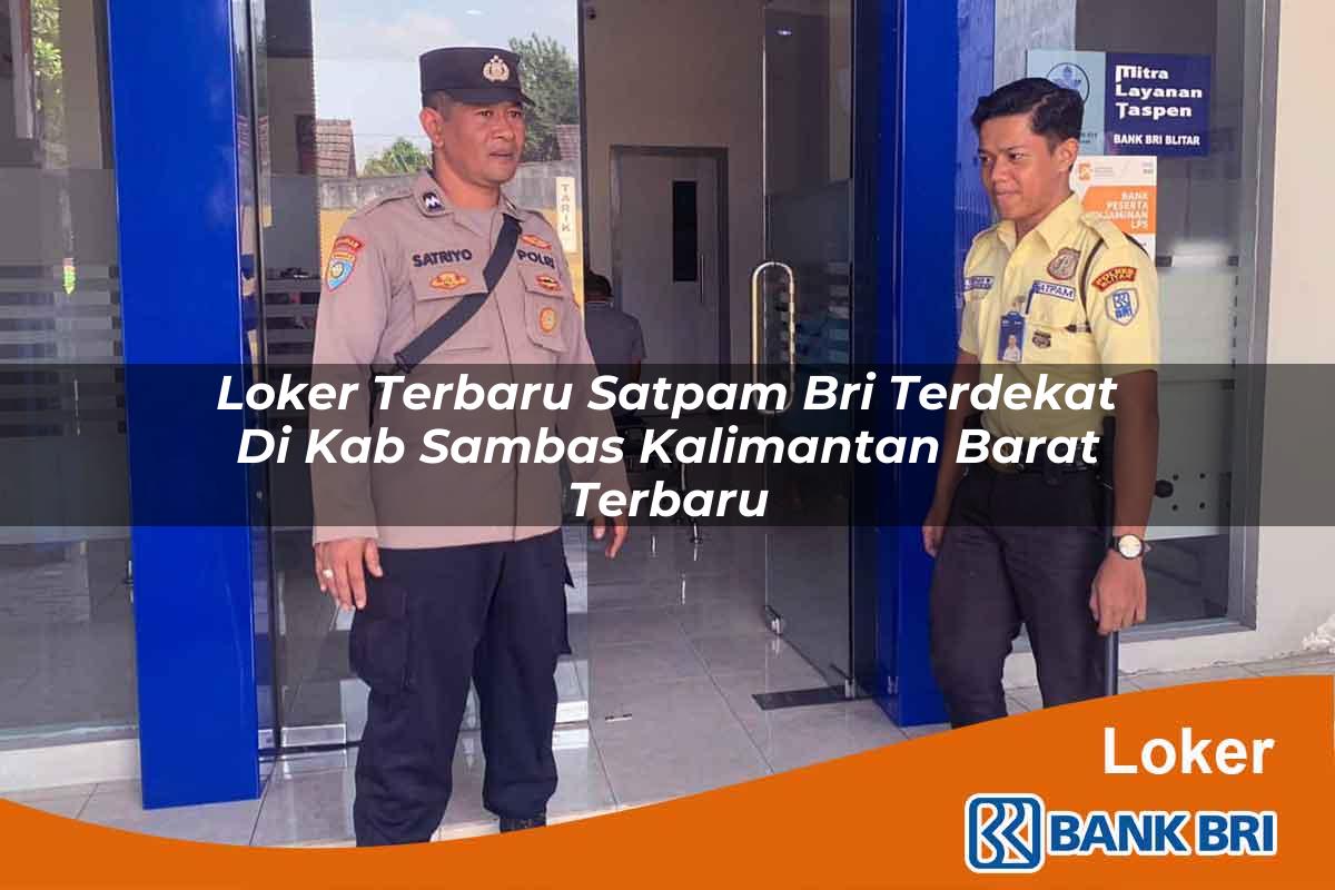 Loker Terbaru Satpam BRI Terdekat di Kab. Sambas, Kalimantan Barat Terbaru