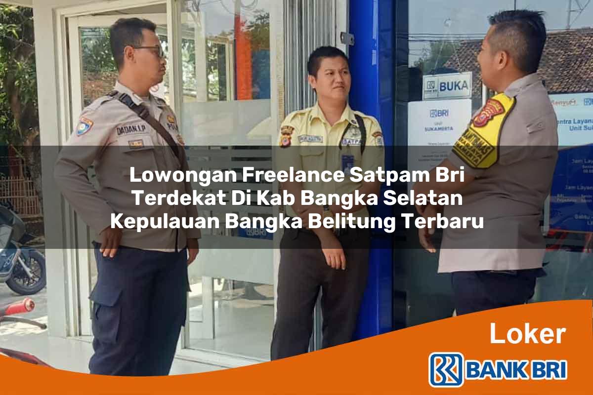 Lowongan Freelance Satpam BRI Terdekat di Kab. Bangka Selatan, Kepulauan Bangka Belitung Terbaru