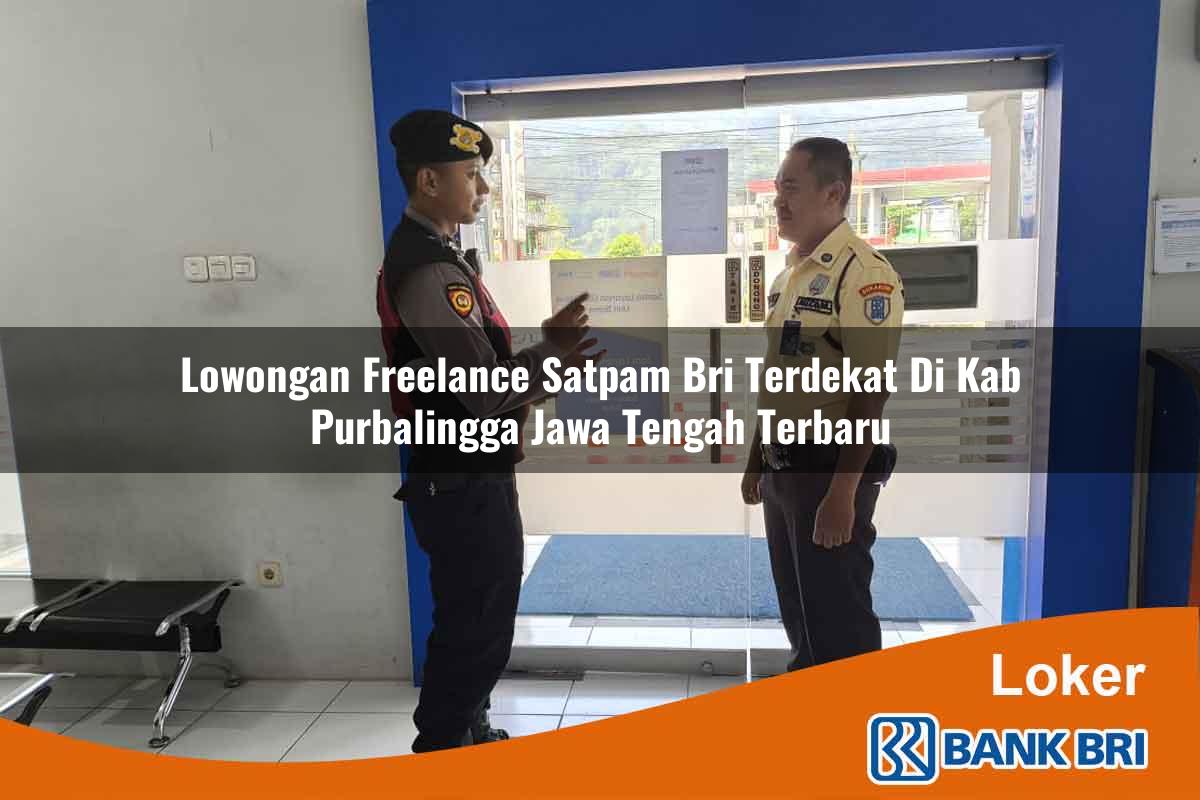 Lowongan Freelance Satpam BRI Terdekat di Kab. Purbalingga, Jawa Tengah Terbaru