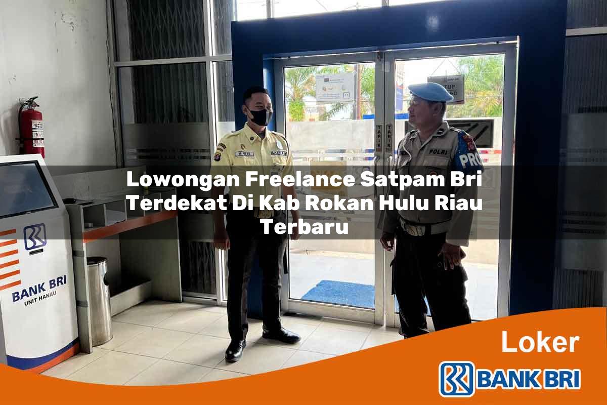 Lowongan Freelance Satpam BRI Terdekat di Kab. Rokan Hulu, Riau Terbaru