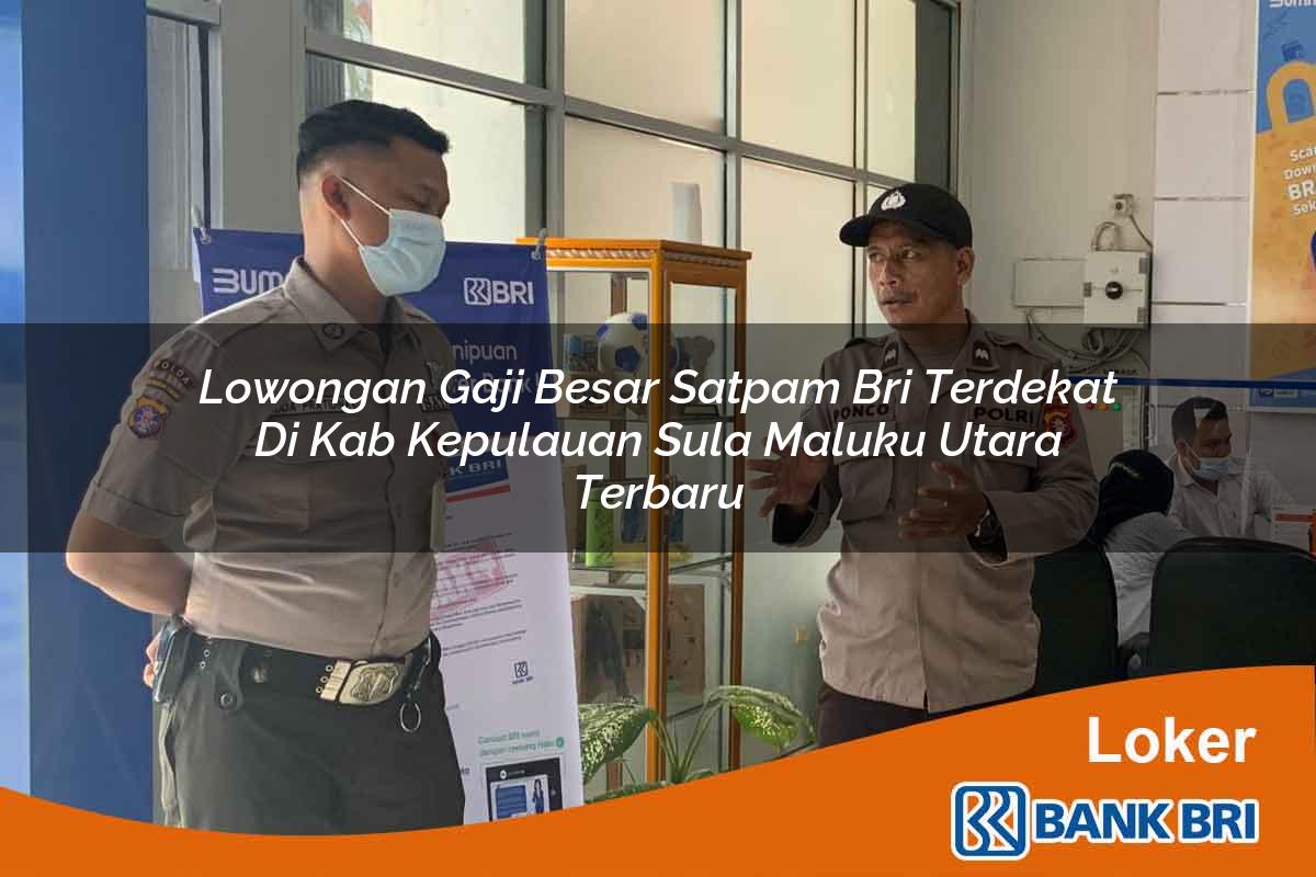 Lowongan Gaji Besar Satpam BRI Terdekat di Kab. Kepulauan Sula, Maluku Utara Terbaru