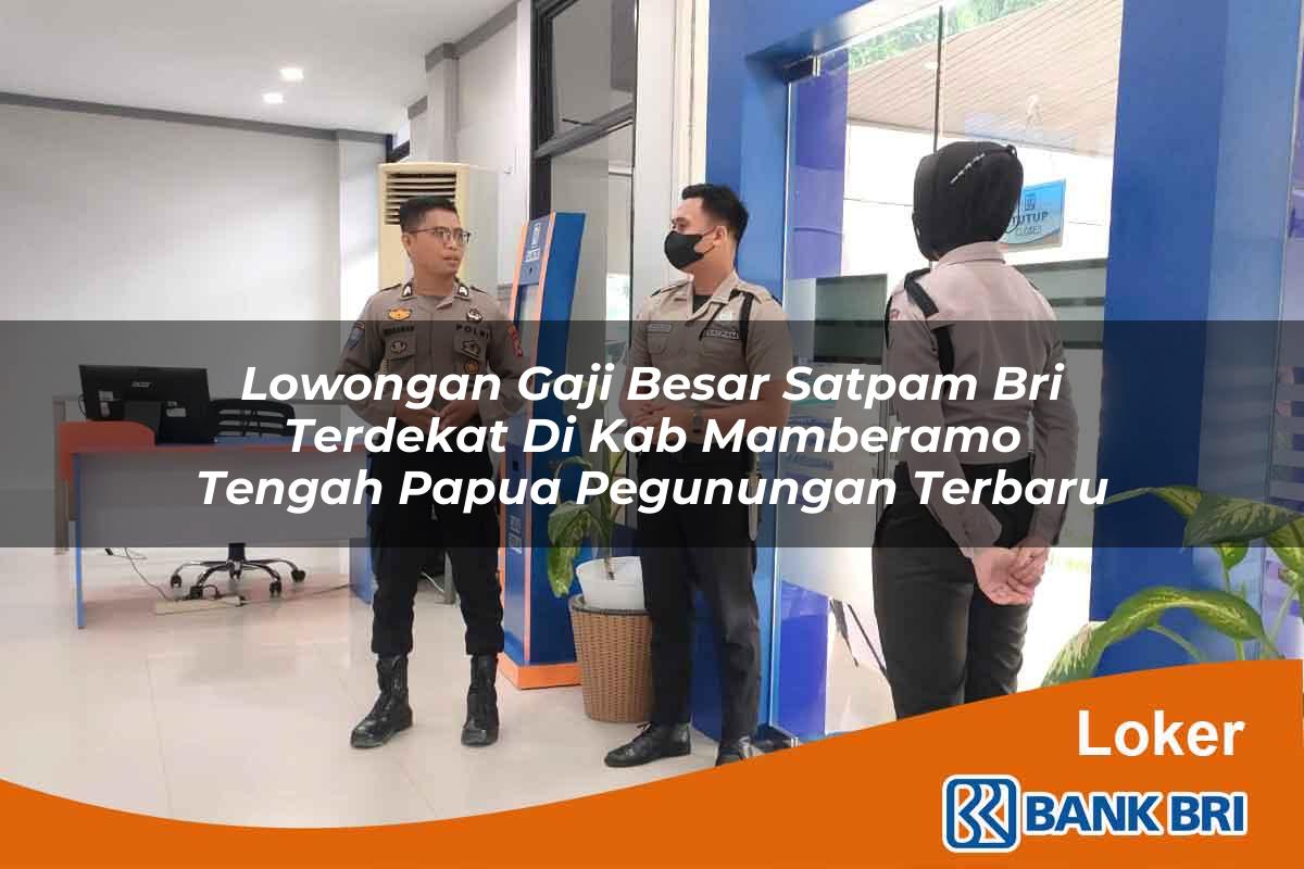 Lowongan Gaji Besar Satpam BRI Terdekat di Kab. Mamberamo Tengah, Papua Pegunungan Terbaru