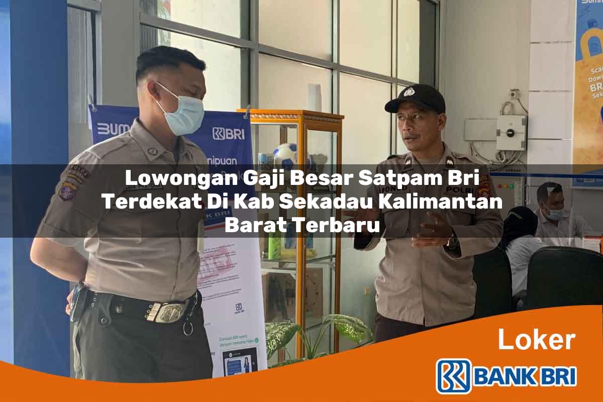 Lowongan Gaji Besar Satpam BRI Terdekat di Kab. Sekadau, Kalimantan Barat Terbaru