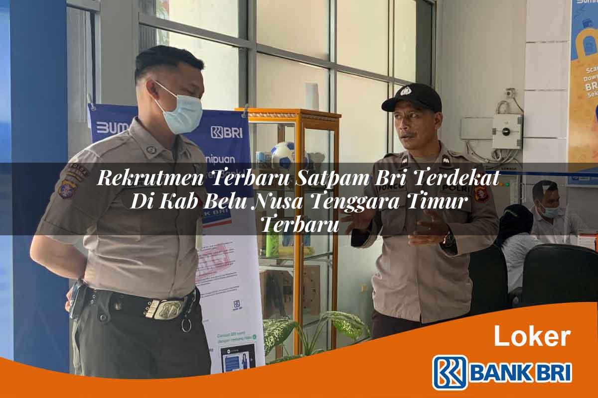 Rekrutmen Terbaru Satpam BRI Terdekat di Kab. Belu, Nusa Tenggara Timur Terbaru