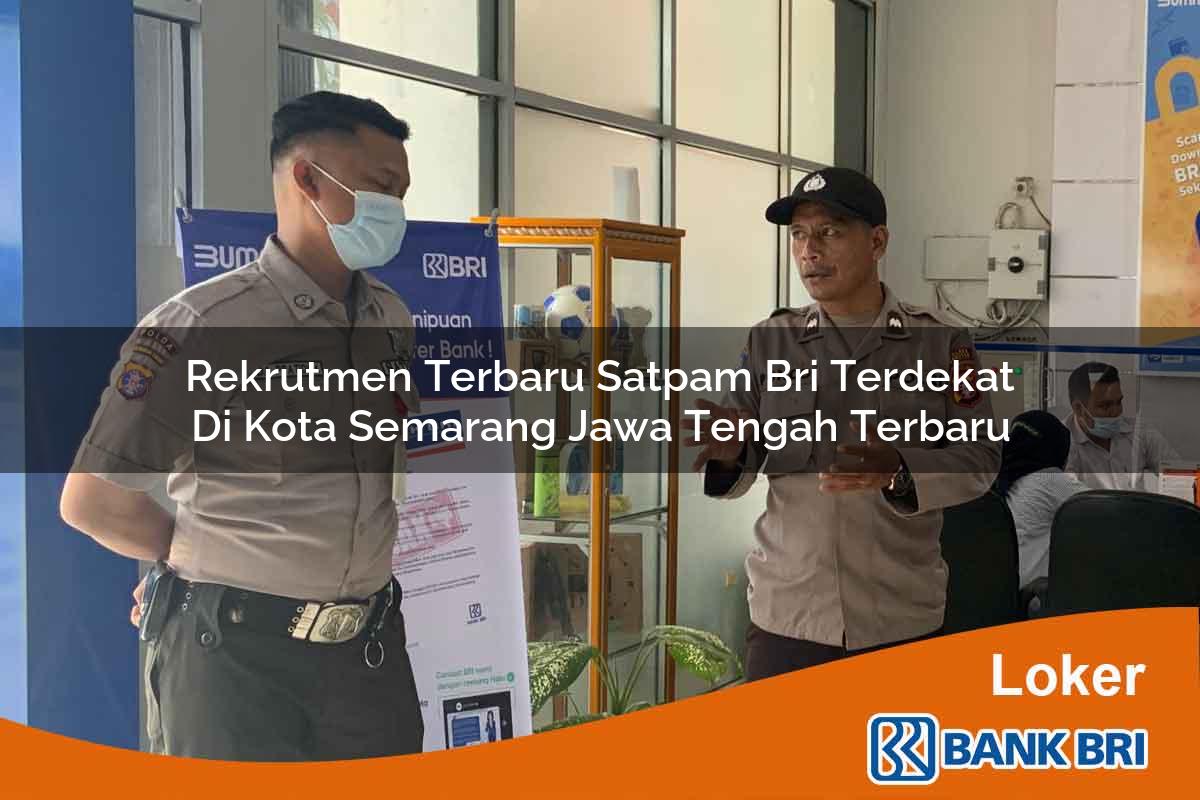 Rekrutmen Terbaru Satpam BRI Terdekat di Kota Semarang, Jawa Tengah Terbaru