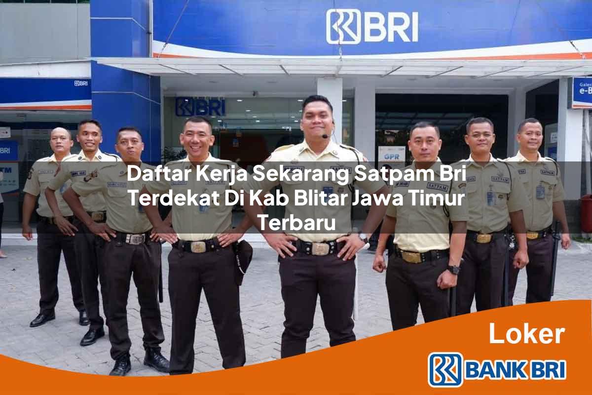 Daftar Kerja Sekarang Satpam BRI Terdekat di Kab. Blitar, Jawa Timur Terbaru