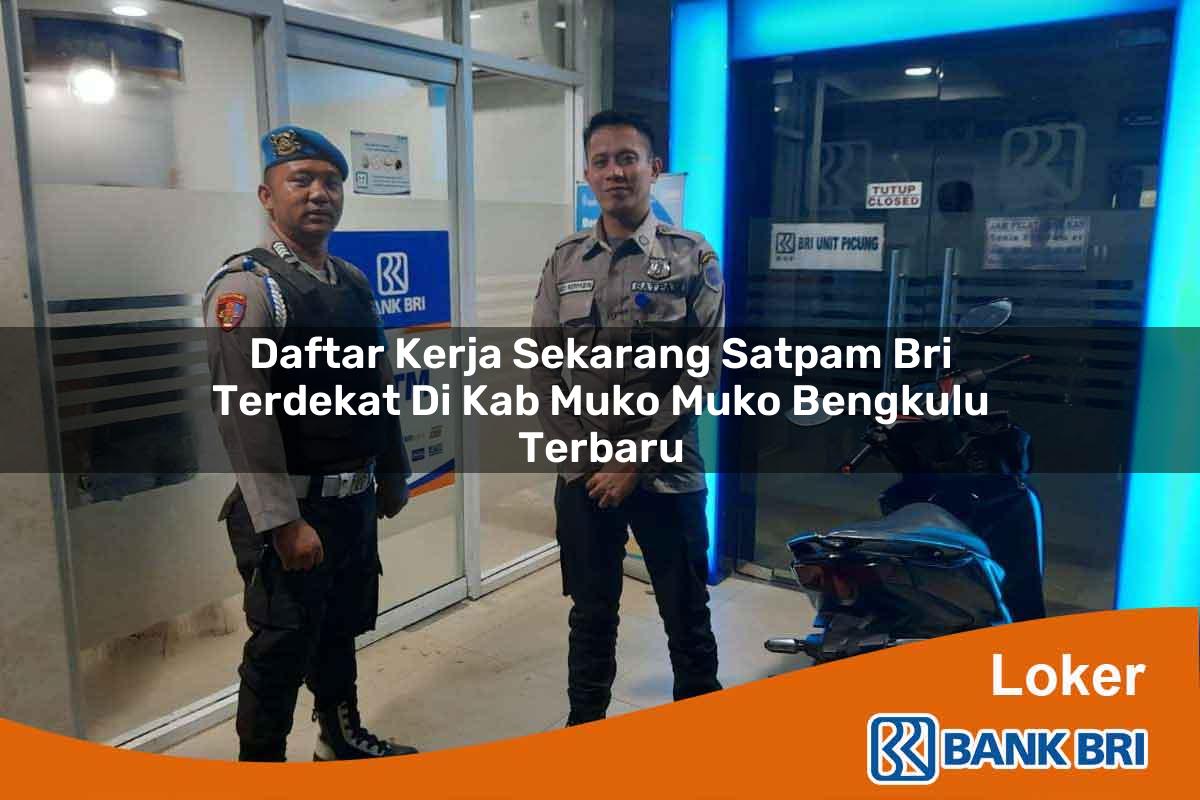 Daftar Kerja Sekarang Satpam BRI Terdekat di Kab. Muko Muko, Bengkulu Terbaru