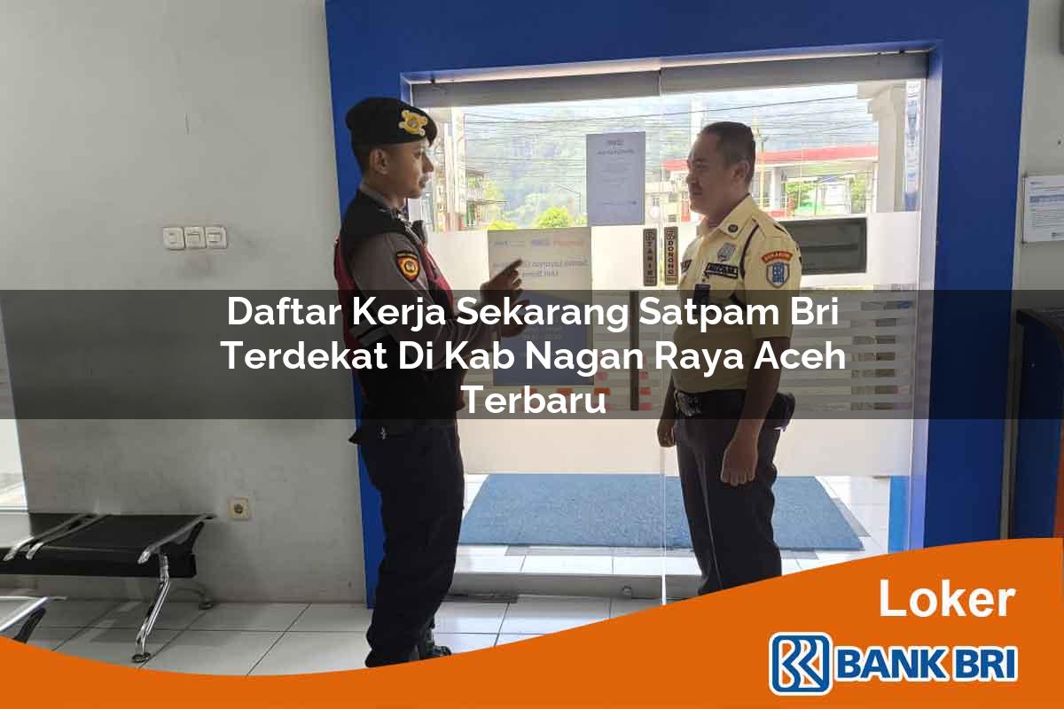 Daftar Kerja Sekarang Satpam BRI Terdekat di Kab. Nagan Raya, Aceh Terbaru