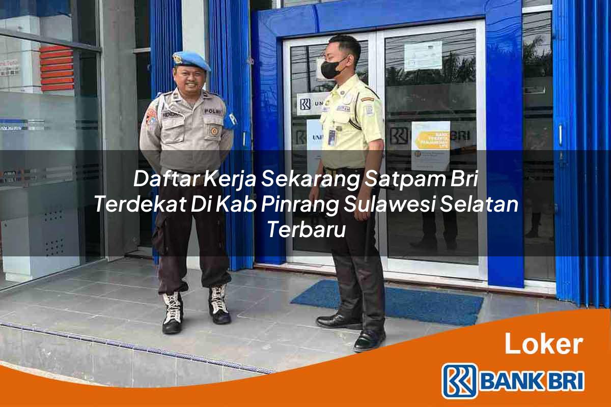 Daftar Kerja Sekarang Satpam BRI Terdekat di Kab. Pinrang, Sulawesi Selatan Terbaru